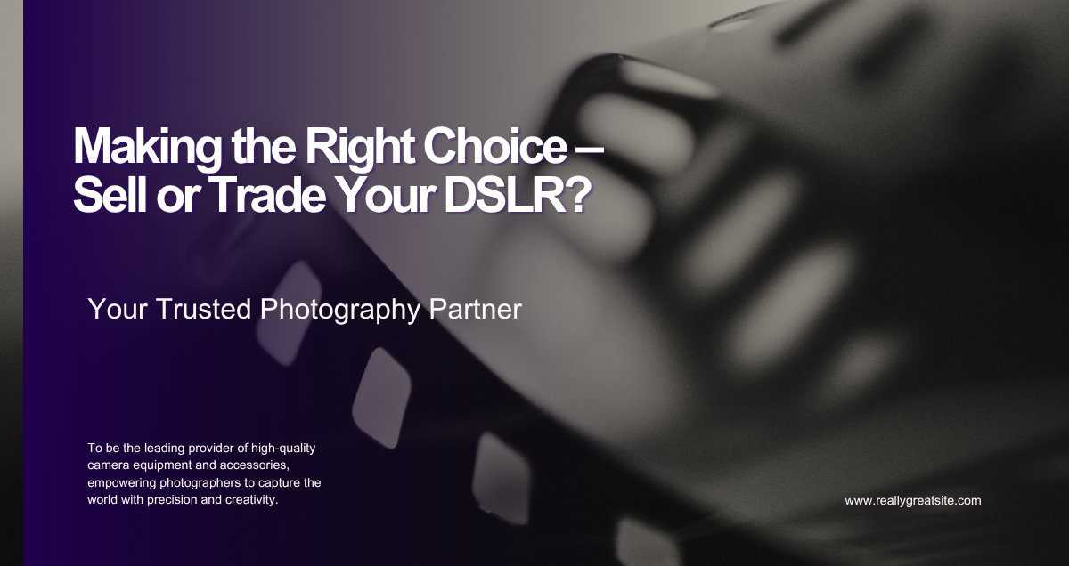 Making the Right Choice – Sell or Trade Your DSLR?