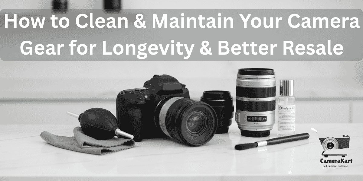 How to Clean and Maintain Your Camera Gear for Longevity and Better Resale